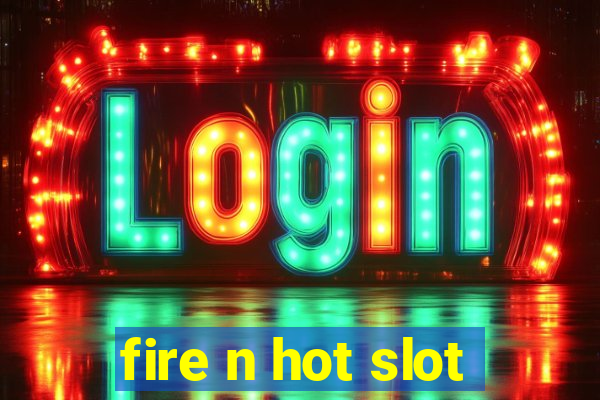 fire n hot slot