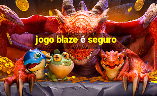 jogo blaze é seguro