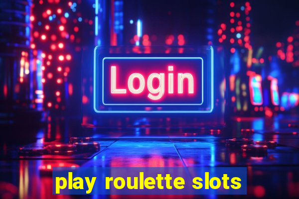 play roulette slots