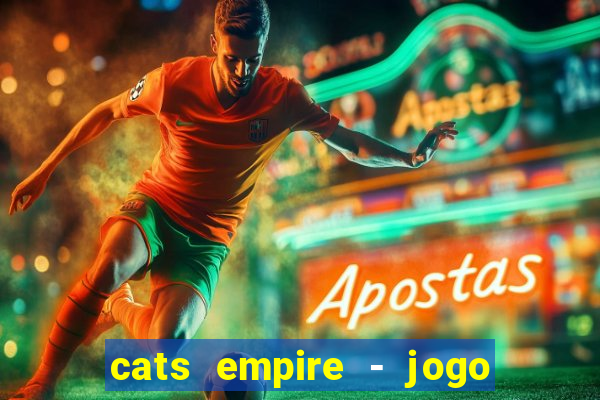 cats empire - jogo de gato