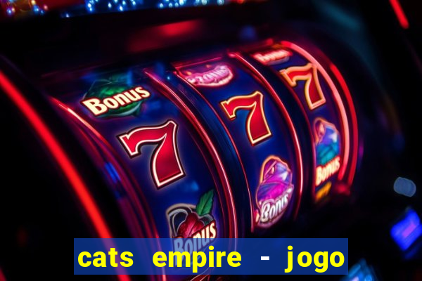 cats empire - jogo de gato