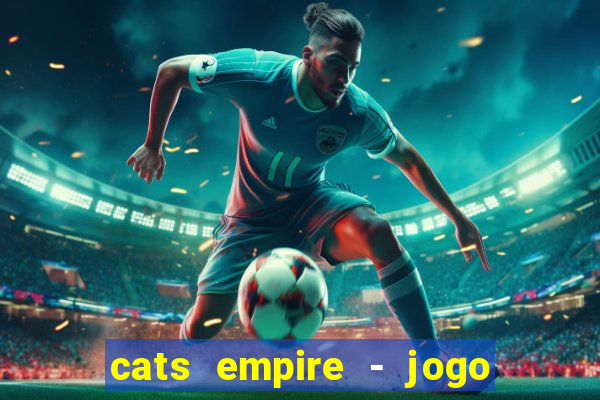 cats empire - jogo de gato