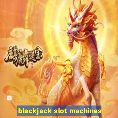 blackjack slot machines