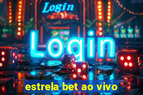 estrela bet ao vivo