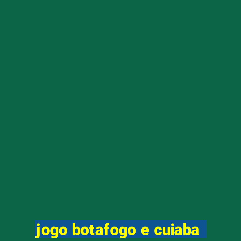 jogo botafogo e cuiaba