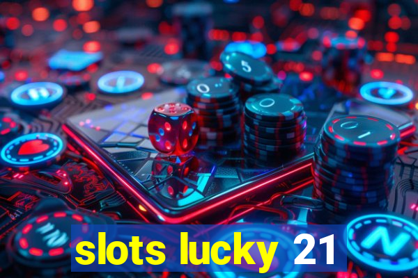 slots lucky 21