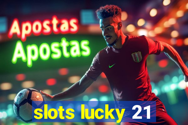 slots lucky 21