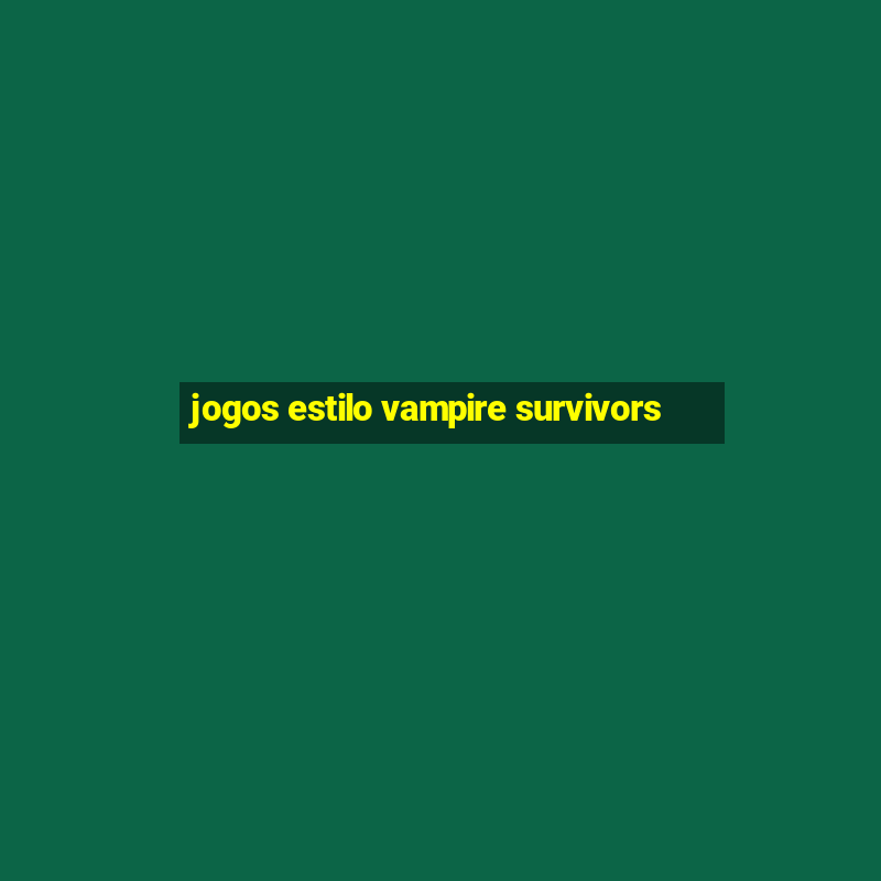 jogos estilo vampire survivors