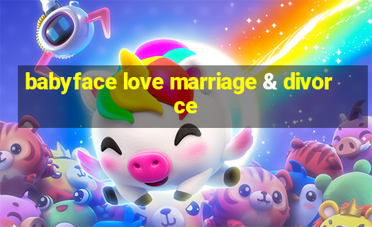 babyface love marriage & divorce