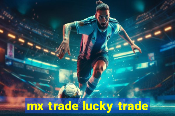 mx trade lucky trade