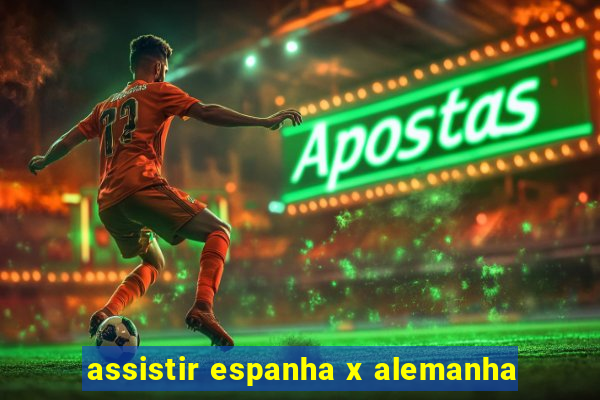 assistir espanha x alemanha