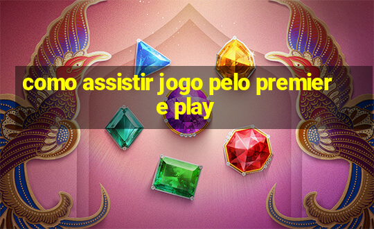 como assistir jogo pelo premiere play