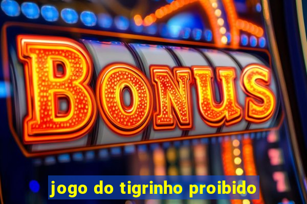 jogo do tigrinho proibido