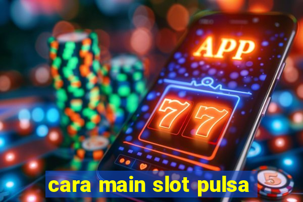 cara main slot pulsa