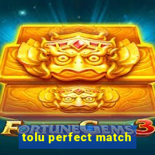 tolu perfect match