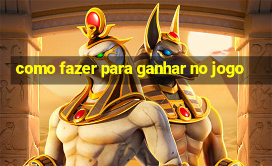 como fazer para ganhar no jogo