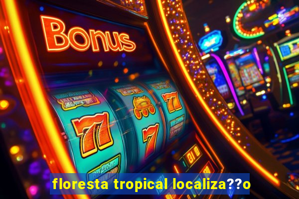 floresta tropical localiza??o