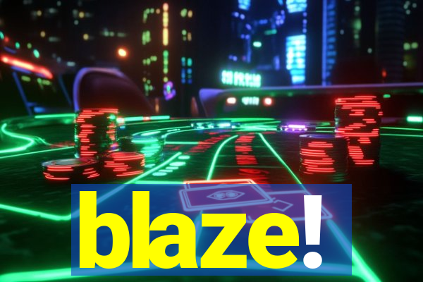 blaze!