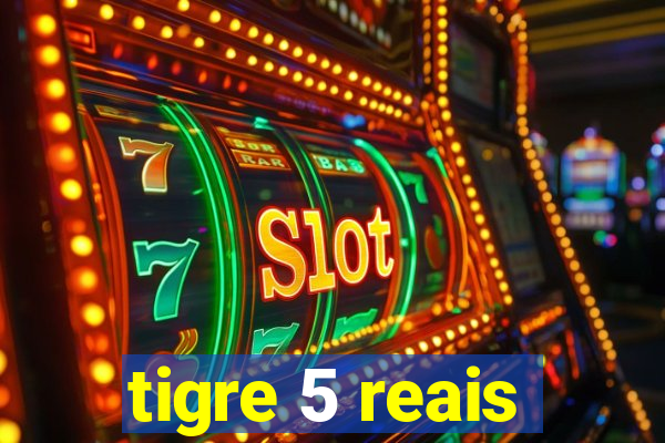 tigre 5 reais