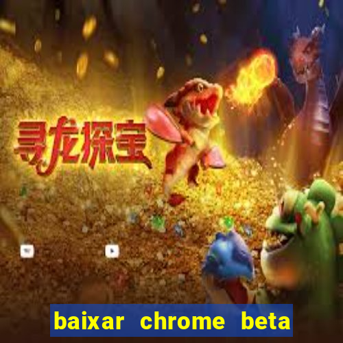 baixar chrome beta para pc