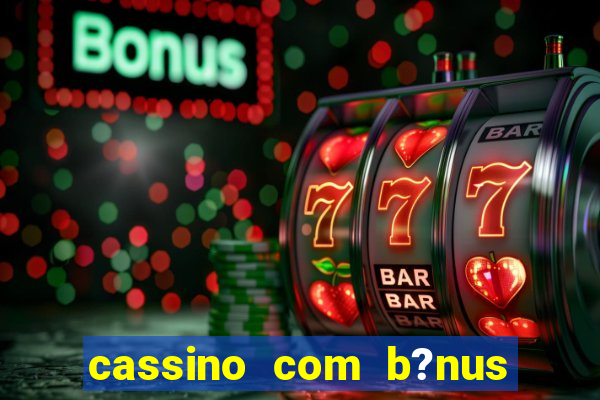 cassino com b?nus grátis no cadastro