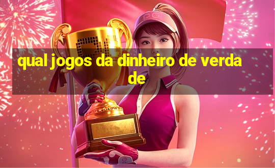 qual jogos da dinheiro de verdade