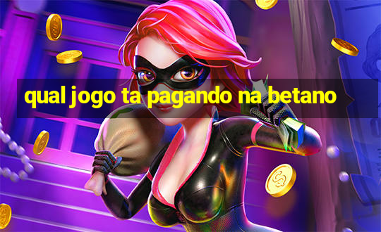 qual jogo ta pagando na betano