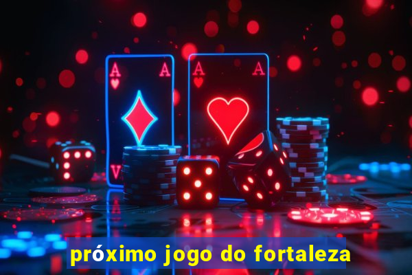 próximo jogo do fortaleza