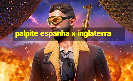 palpite espanha x inglaterra