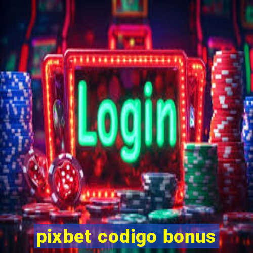 pixbet codigo bonus