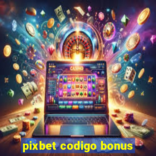 pixbet codigo bonus