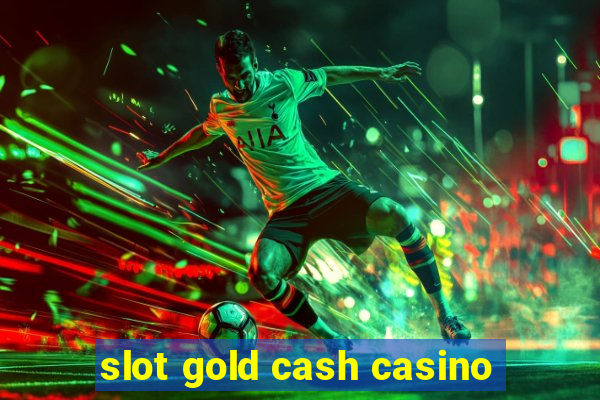 slot gold cash casino