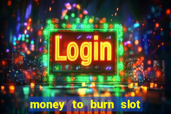 money to burn slot machine free download