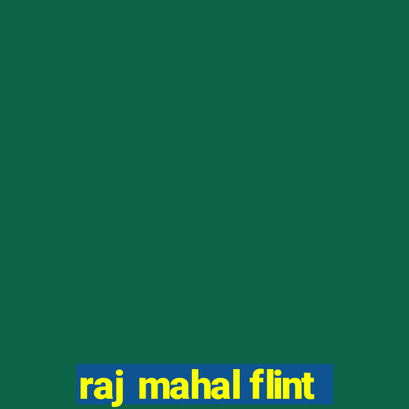 raj mahal flint