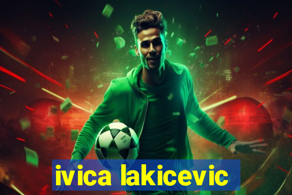 ivica lakicevic