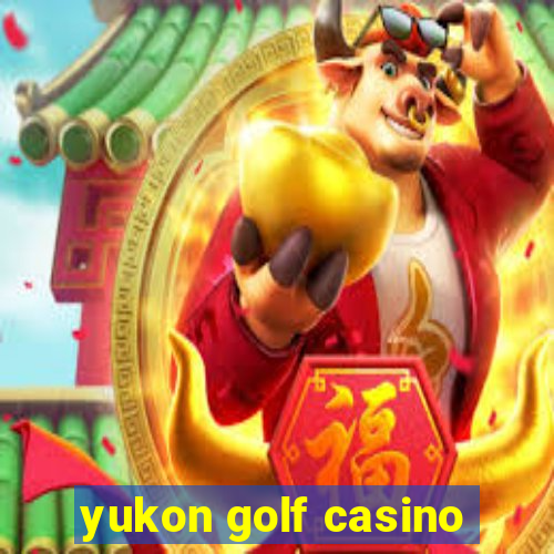 yukon golf casino