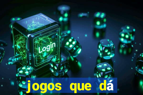 jogos que dá dinheiro de gra?a