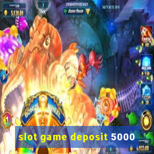 slot game deposit 5000