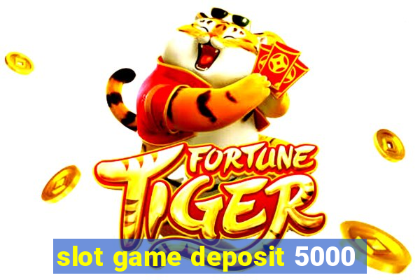 slot game deposit 5000