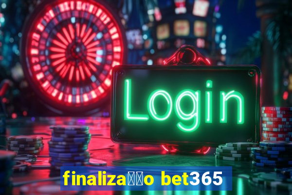 finaliza莽茫o bet365