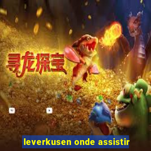 leverkusen onde assistir