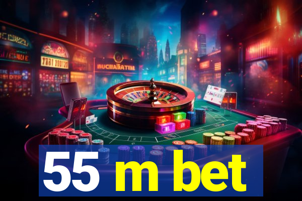 55 m bet