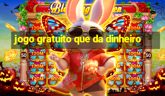 jogo gratuito que da dinheiro