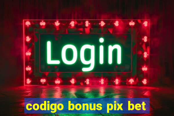 codigo bonus pix bet