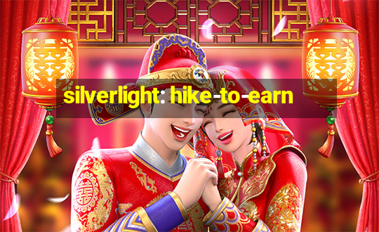 silverlight: hike-to-earn