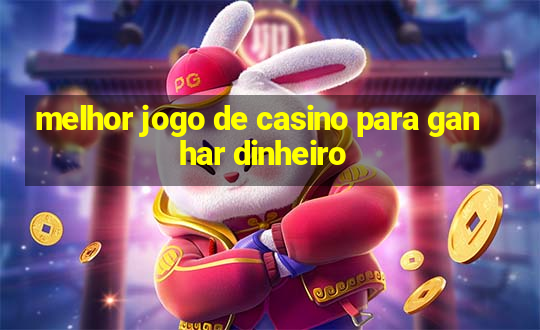 melhor jogo de casino para ganhar dinheiro