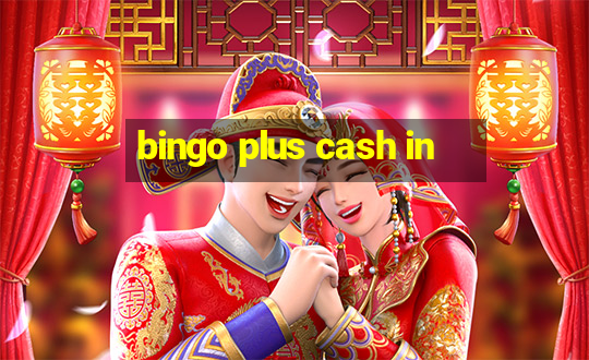 bingo plus cash in