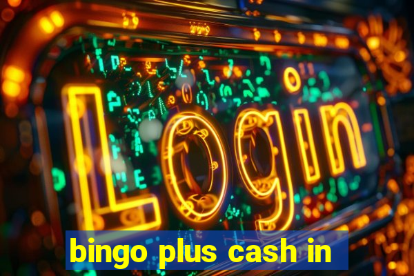 bingo plus cash in