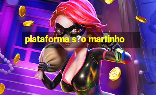 plataforma s?o martinho