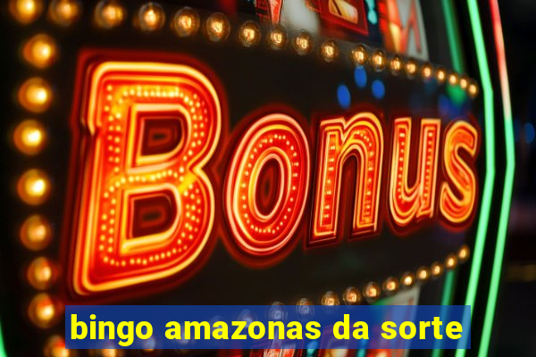 bingo amazonas da sorte